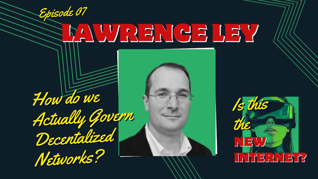Episode 7: How do we Actually Govern Decentralized Networks? with Lawrence Ley